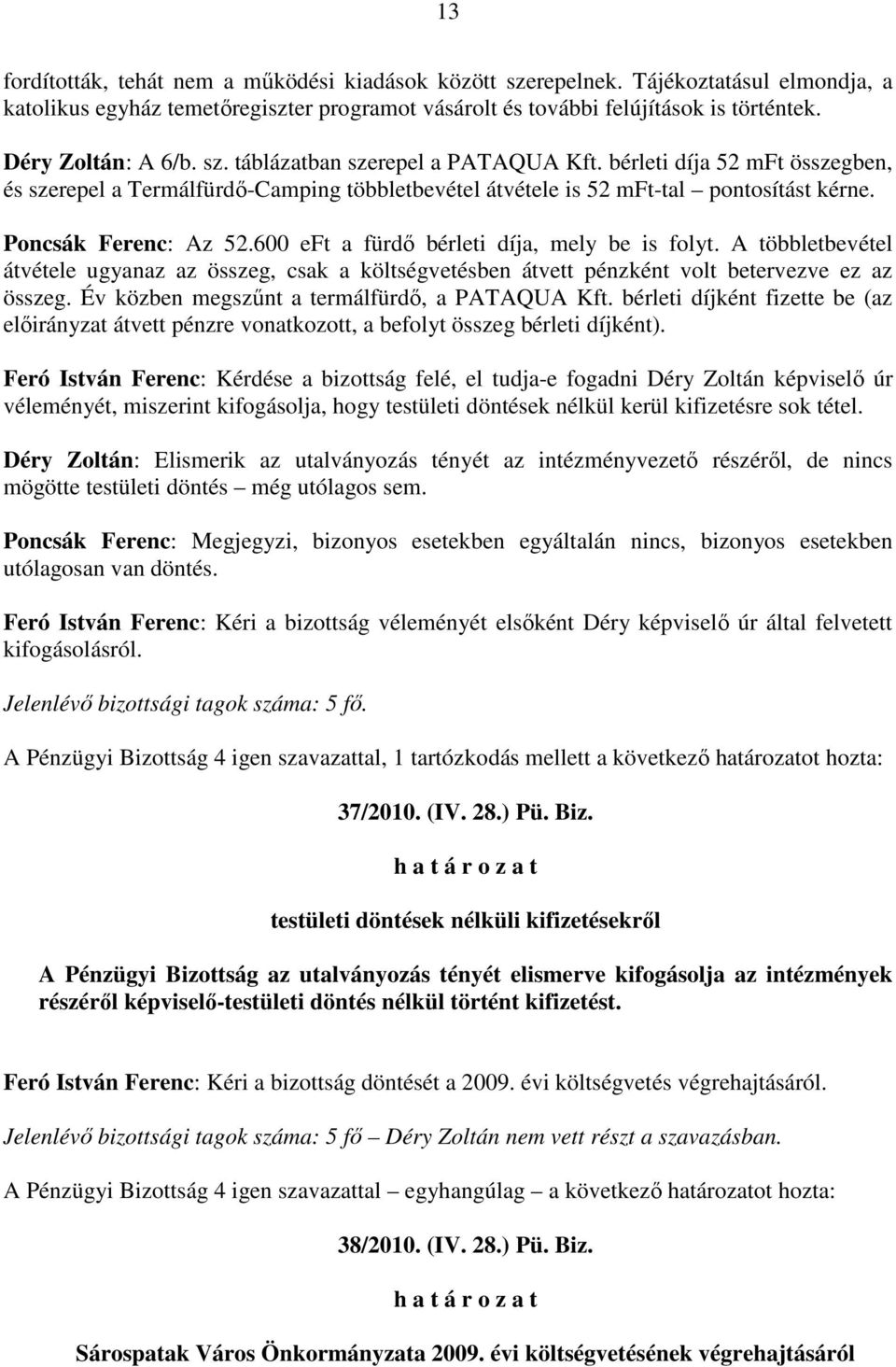 Poncsák Ferenc: Az 52.600 eft a fürdı bérleti díja, mely be is folyt. A többletbevétel átvétele ugyanaz az összeg, csak a költségvetésben átvett pénzként volt betervezve ez az összeg.