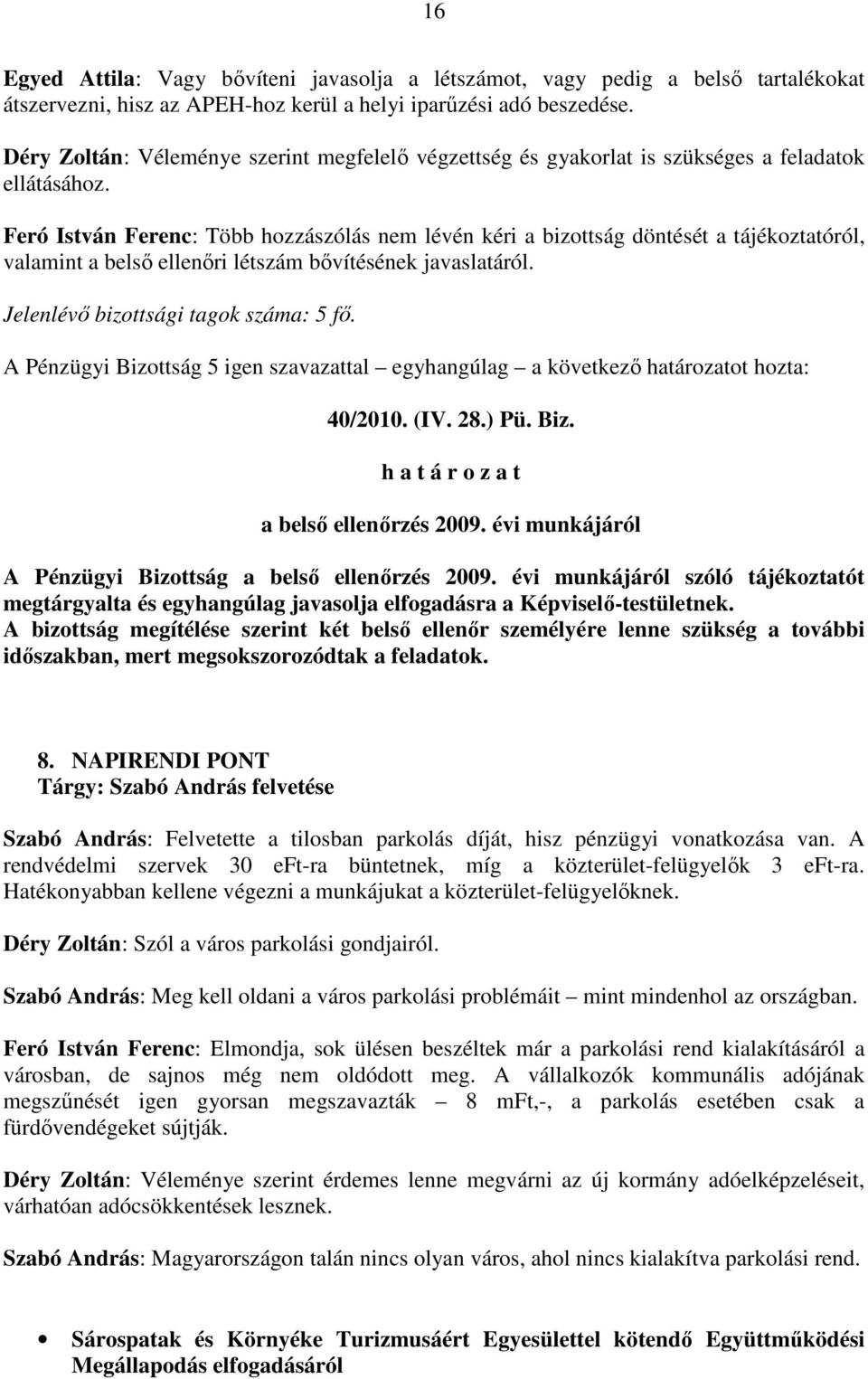 Feró István Ferenc: Több hozzászólás nem lévén kéri a bizottság döntését a tájékoztatóról, valamint a belsı ellenıri létszám bıvítésének javaslatáról. Jelenlévı bizottsági tagok száma: 5 fı.