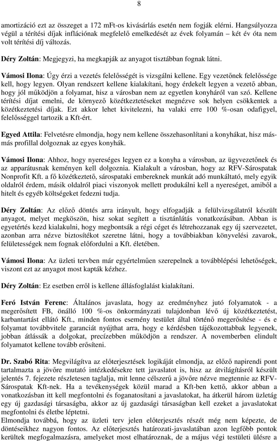 Déry Zoltán: Megjegyzi, ha megkapják az anyagot tisztábban fognak látni. Vámosi Ilona: Úgy érzi a vezetés felelısségét is vizsgálni kellene. Egy vezetınek felelıssége kell, hogy legyen.