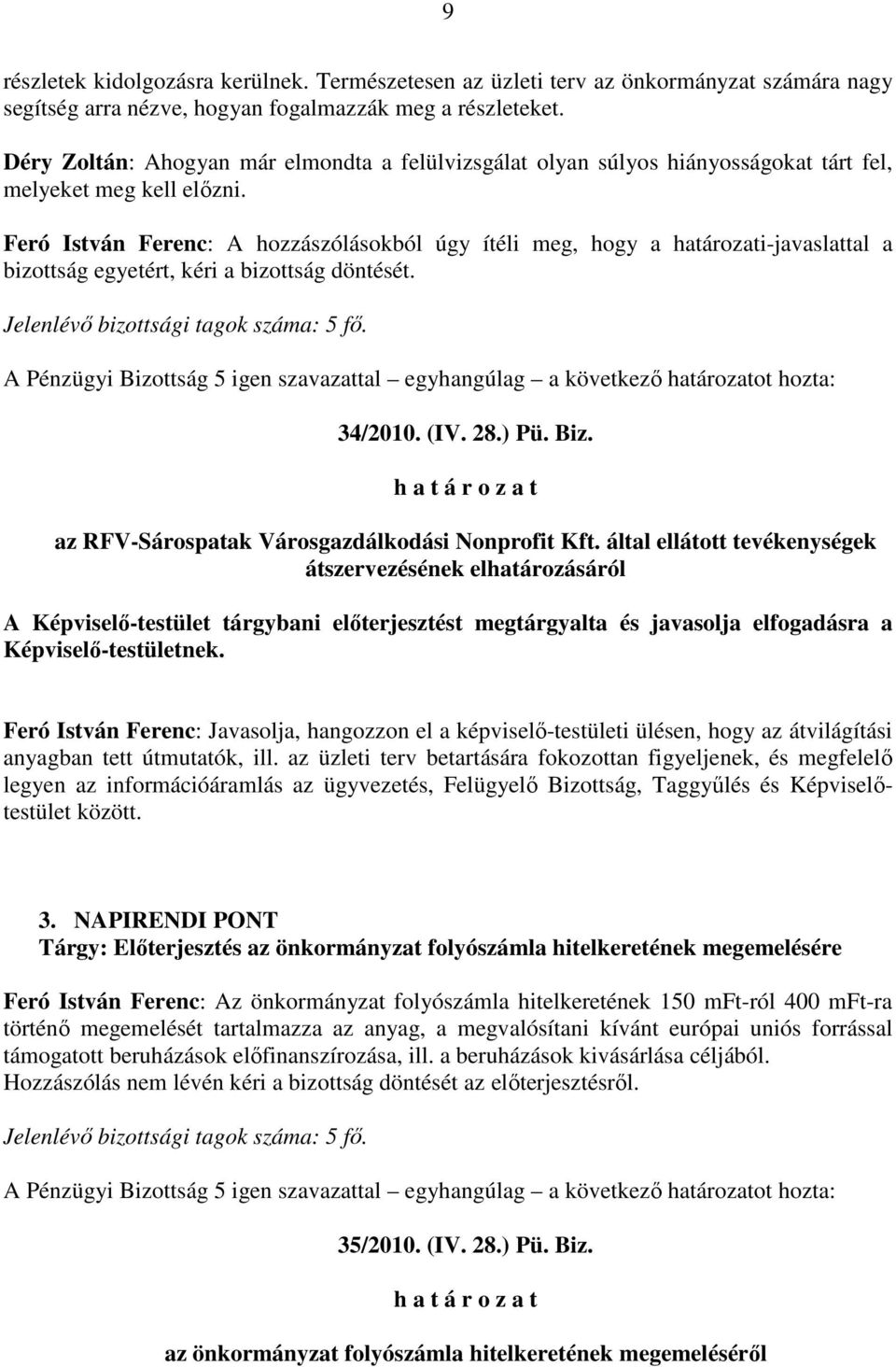 Feró István Ferenc: A hozzászólásokból úgy ítéli meg, hogy a határozati-javaslattal a bizottság egyetért, kéri a bizottság döntését. Jelenlévı bizottsági tagok száma: 5 fı.