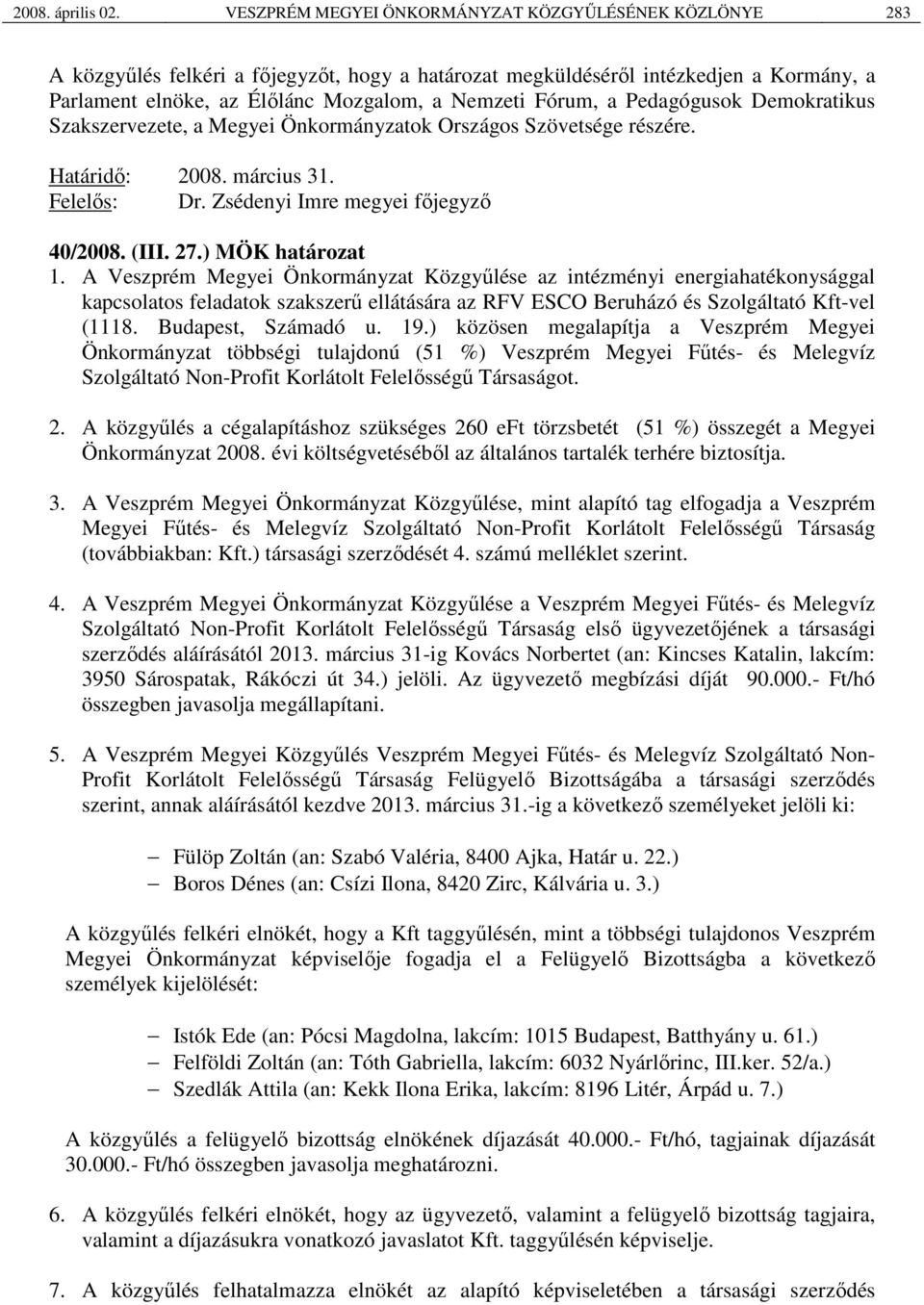 Fórum, a Pedagógusok Demokratikus Szakszervezete, a Megyei Önkormányzatok Országos Szövetsége részére. Határidő: 2008. március 31. Felelős: Dr. Zsédenyi Imre megyei főjegyző 40/2008. (III. 27.