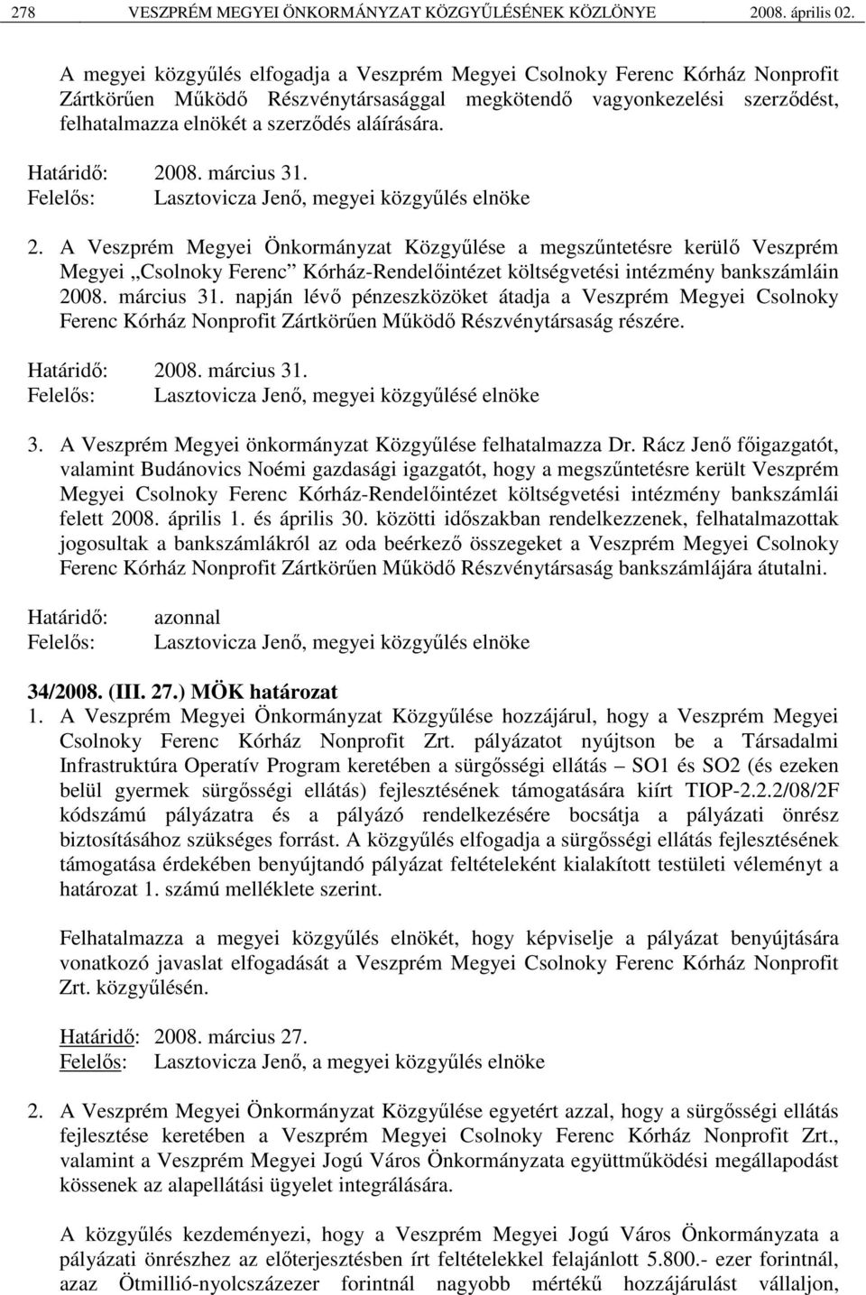 aláírására. Határidő: 2008. március 31. Felelős: Lasztovicza Jenő, megyei közgyűlés elnöke 2.