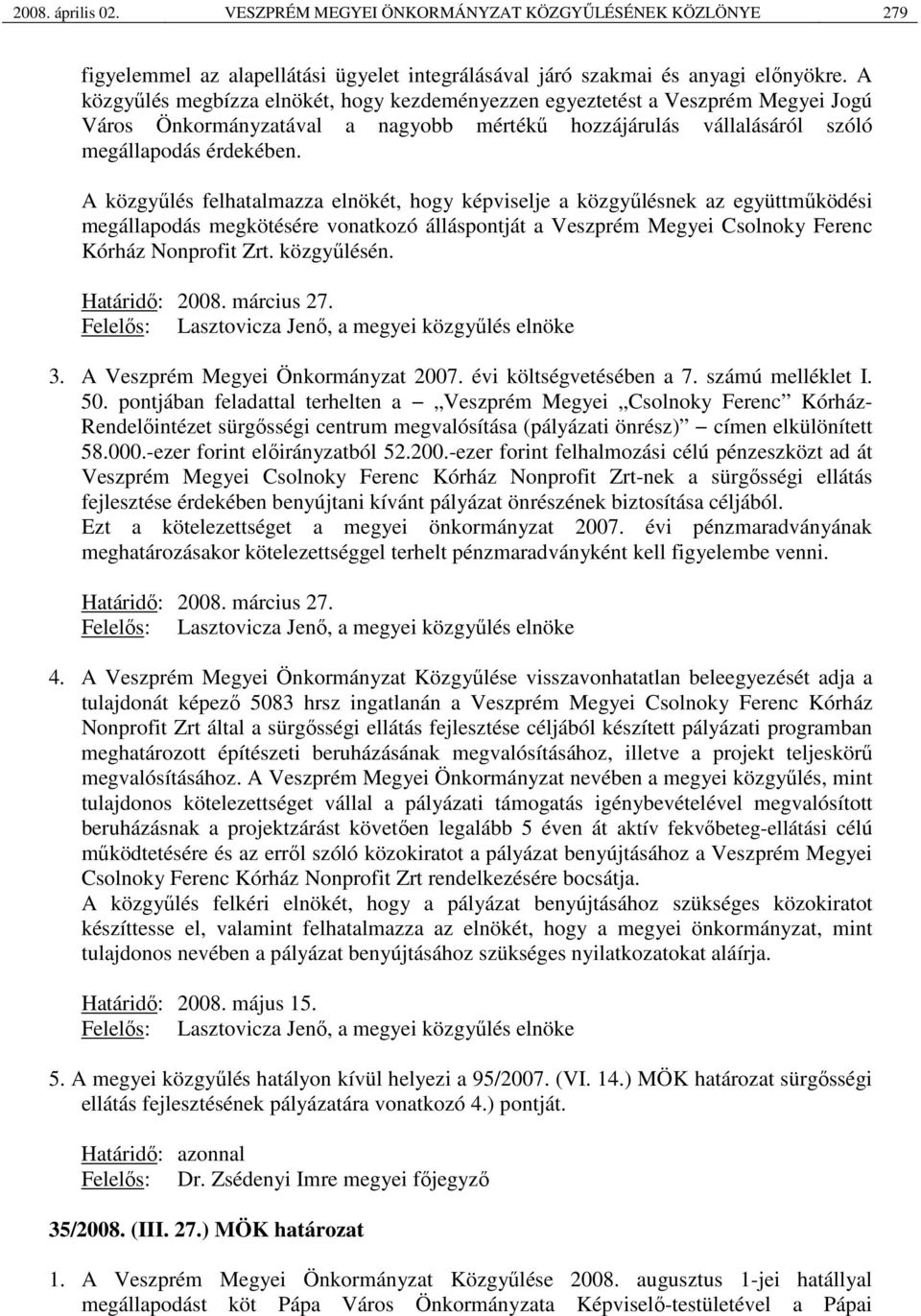 A közgyűlés felhatalmazza elnökét, hogy képviselje a közgyűlésnek az együttműködési megállapodás megkötésére vonatkozó álláspontját a Veszprém Megyei Csolnoky Ferenc Kórház Nonprofit Zrt. közgyűlésén.