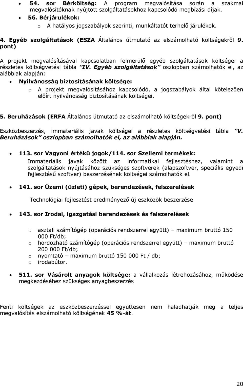 pont) A projekt megvalósításával kapcsolatban felmerülő egyéb szolgáltatások költségei a részletes költségvetési tábla IV.