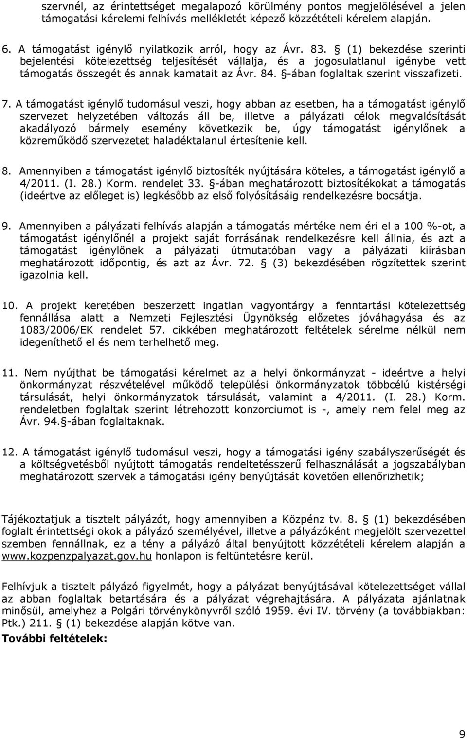 (1) bekezdése szerinti bejelentési kötelezettség teljesítését vállalja, és a jogosulatlanul igénybe vett támogatás összegét és annak kamatait az Ávr. 84. -ában foglaltak szerint visszafizeti. 7.