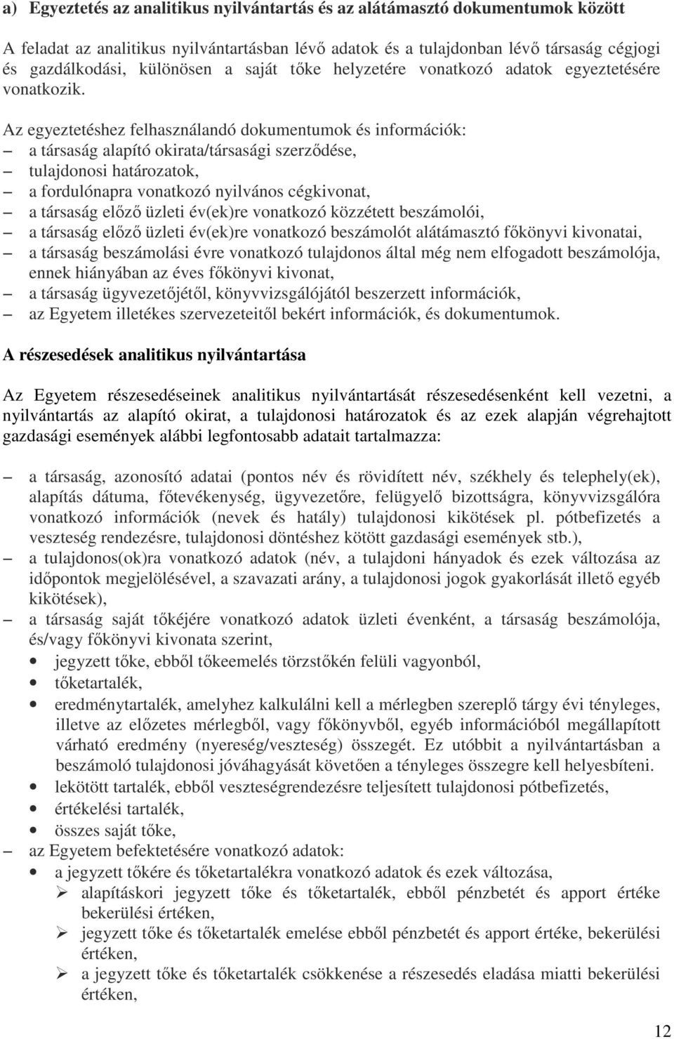 Az egyeztetéshez felhasználandó dokumentumok és információk: a társaság alapító okirata/társasági szerzıdése, tulajdonosi határozatok, a fordulónapra vonatkozó nyilvános cégkivonat, a társaság elızı