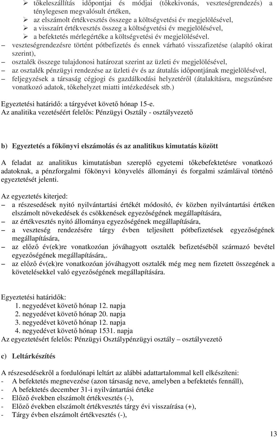 veszteségrendezésre történt pótbefizetés és ennek várható visszafizetése (alapító okirat szerint), osztalék összege tulajdonosi határozat szerint az üzleti év megjelölésével, az osztalék pénzügyi