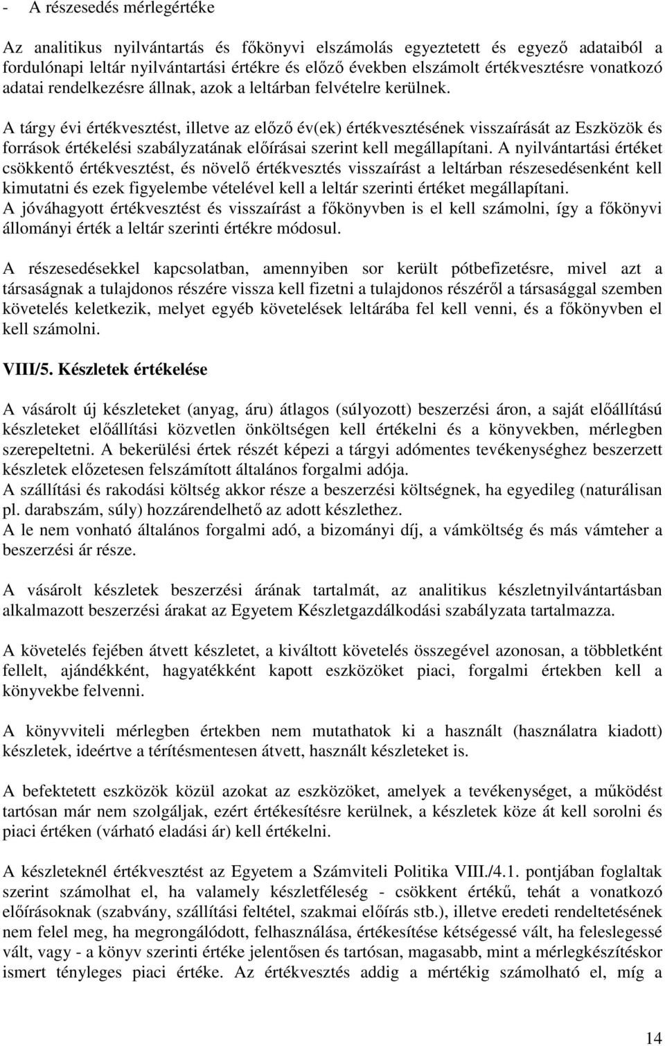 A tárgy évi értékvesztést, illetve az elızı év(ek) értékvesztésének visszaírását az Eszközök és források értékelési szabályzatának elıírásai szerint kell megállapítani.