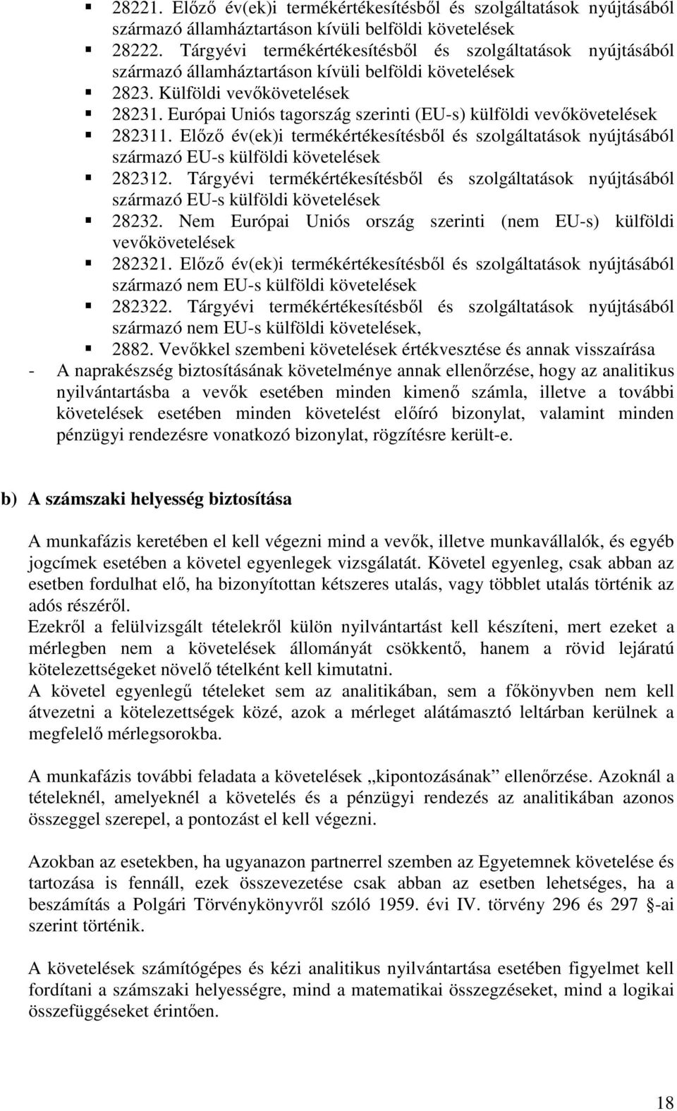 Európai Uniós tagország szerinti (EU-s) külföldi vevıkövetelések 282311. Elızı év(ek)i termékértékesítésbıl és szolgáltatások nyújtásából származó EU-s külföldi követelések 282312.