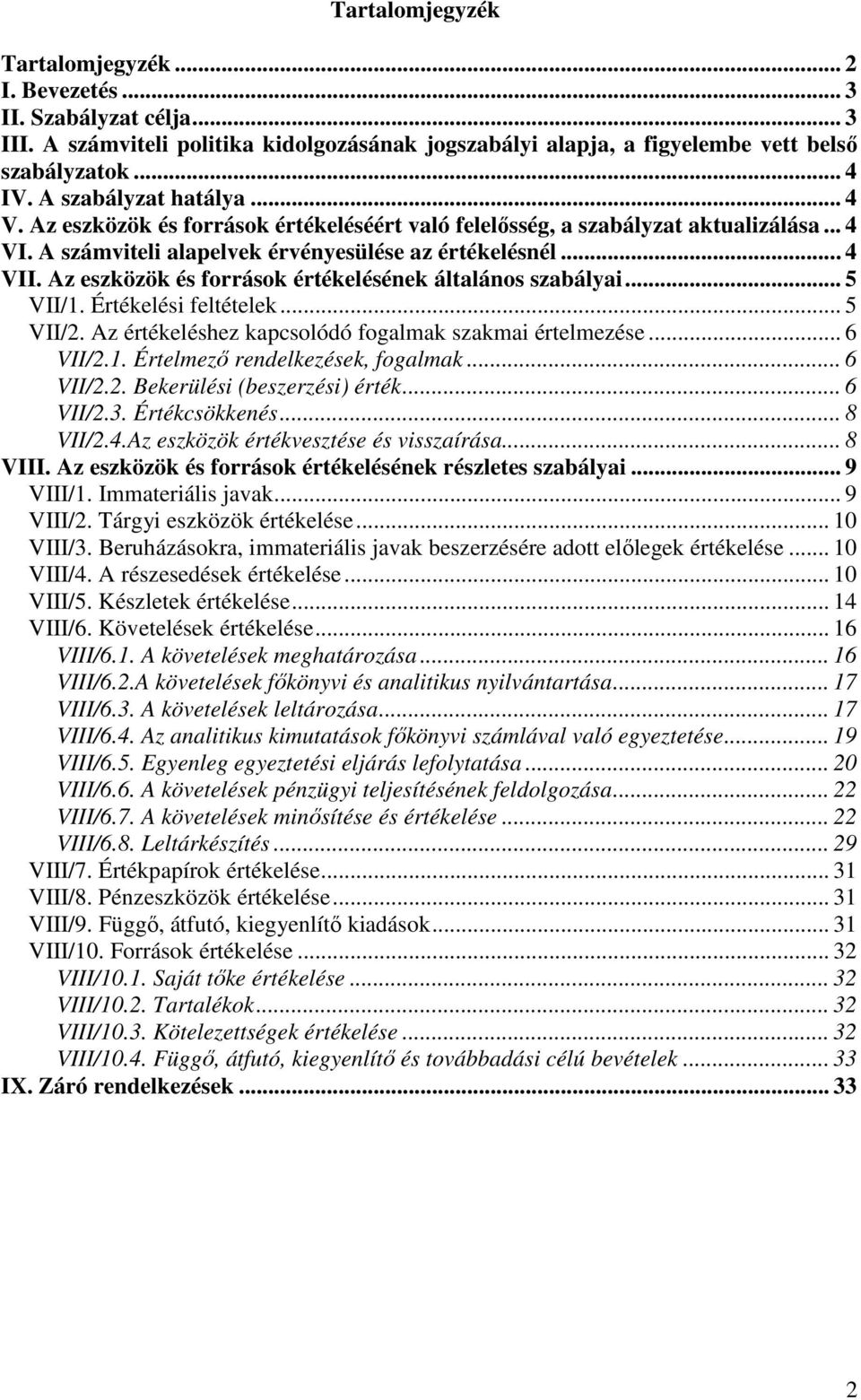 Az eszközök és források értékelésének általános szabályai... 5 VII/1. Értékelési feltételek... 5 VII/2. Az értékeléshez kapcsolódó fogalmak szakmai értelmezése... 6 VII/2.1. Értelmezı rendelkezések, fogalmak.