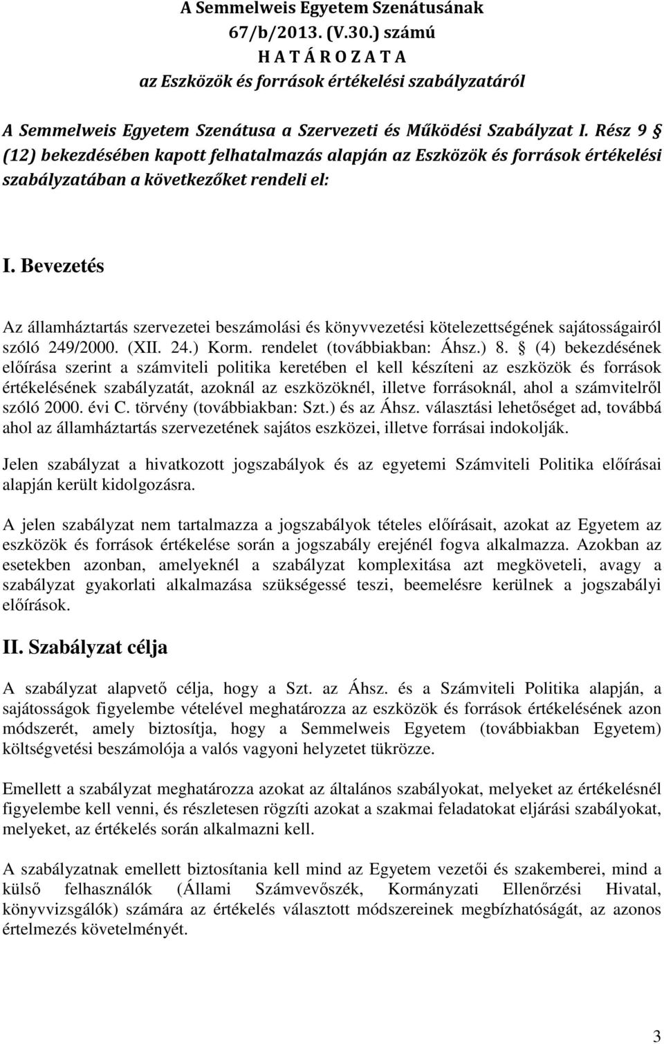 Bevezetés Az államháztartás szervezetei beszámolási és könyvvezetési kötelezettségének sajátosságairól szóló 249/2000. (XII. 24.) Korm. rendelet (továbbiakban: Áhsz.) 8.