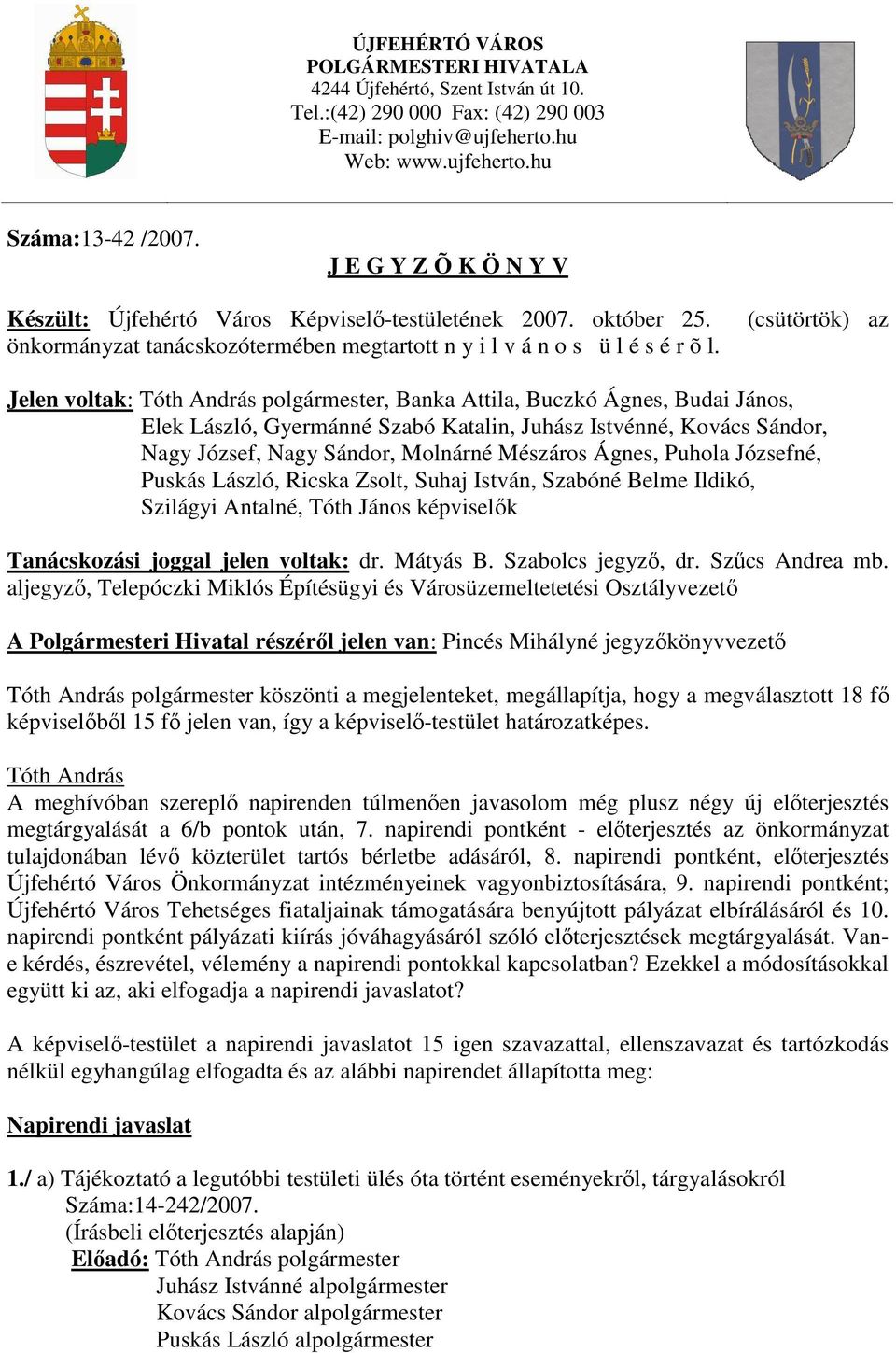 (csütörtök) az Jelen voltak: polgármester, Banka Attila, Buczkó Ágnes, Budai János, Elek László, Gyermánné Szabó Katalin, Juhász Istvénné, Kovács Sándor, Nagy József, Nagy Sándor, Molnárné Mészáros