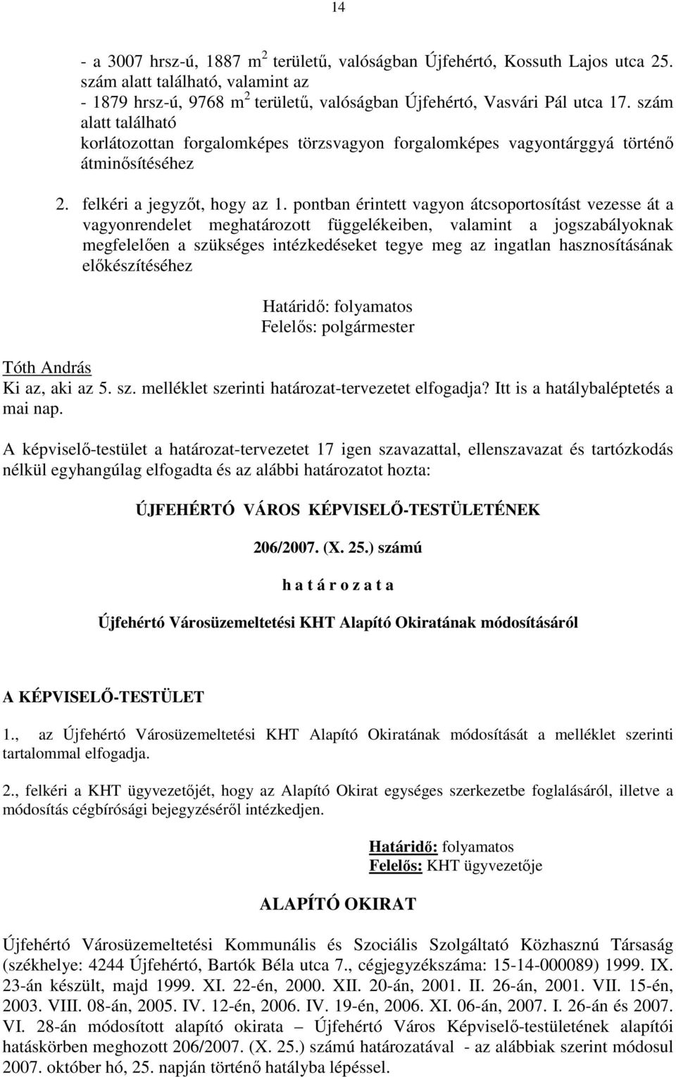 pontban érintett vagyon átcsoportosítást vezesse át a vagyonrendelet meghatározott függelékeiben, valamint a jogszabályoknak megfelelıen a szükséges intézkedéseket tegye meg az ingatlan