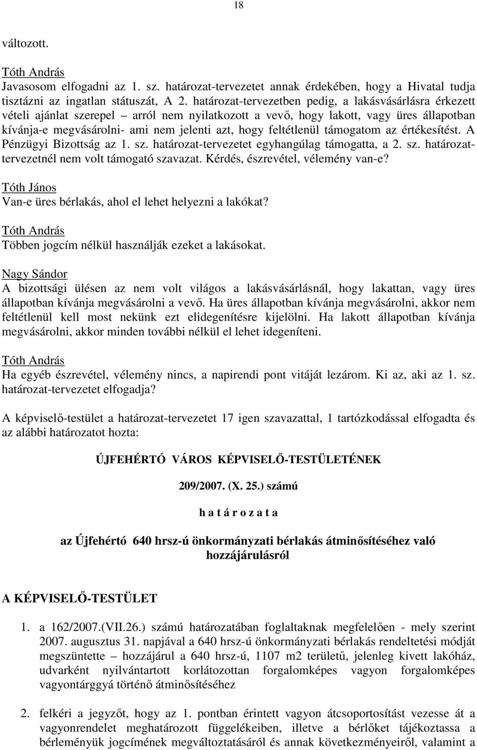 feltétlenül támogatom az értékesítést. A Pénzügyi Bizottság az 1. sz. határozat-tervezetet egyhangúlag támogatta, a 2. sz. határozattervezetnél nem volt támogató szavazat.