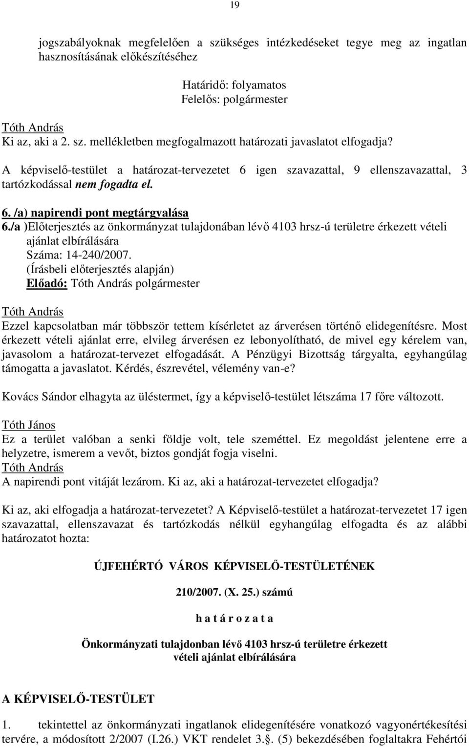 /a )Elıterjesztés az önkormányzat tulajdonában lévı 4103 hrsz-ú területre érkezett vételi ajánlat elbírálására Száma: 14-240/2007.