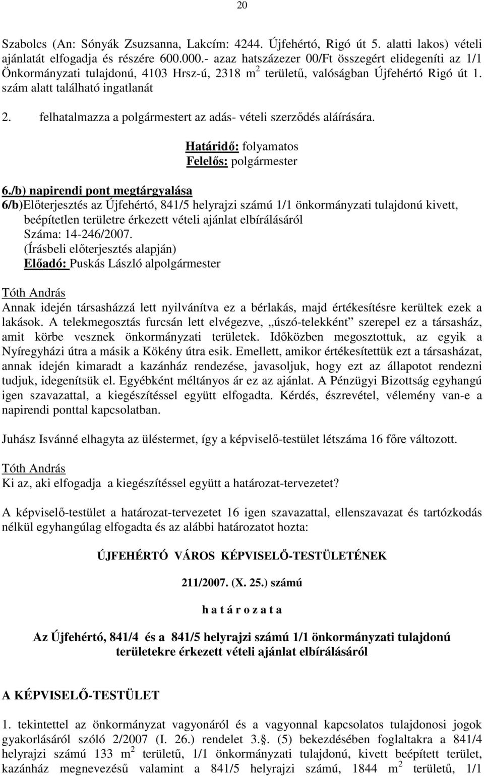 felhatalmazza a polgármestert az adás- vételi szerzıdés aláírására. Határidı: folyamatos Felelıs: polgármester 6.