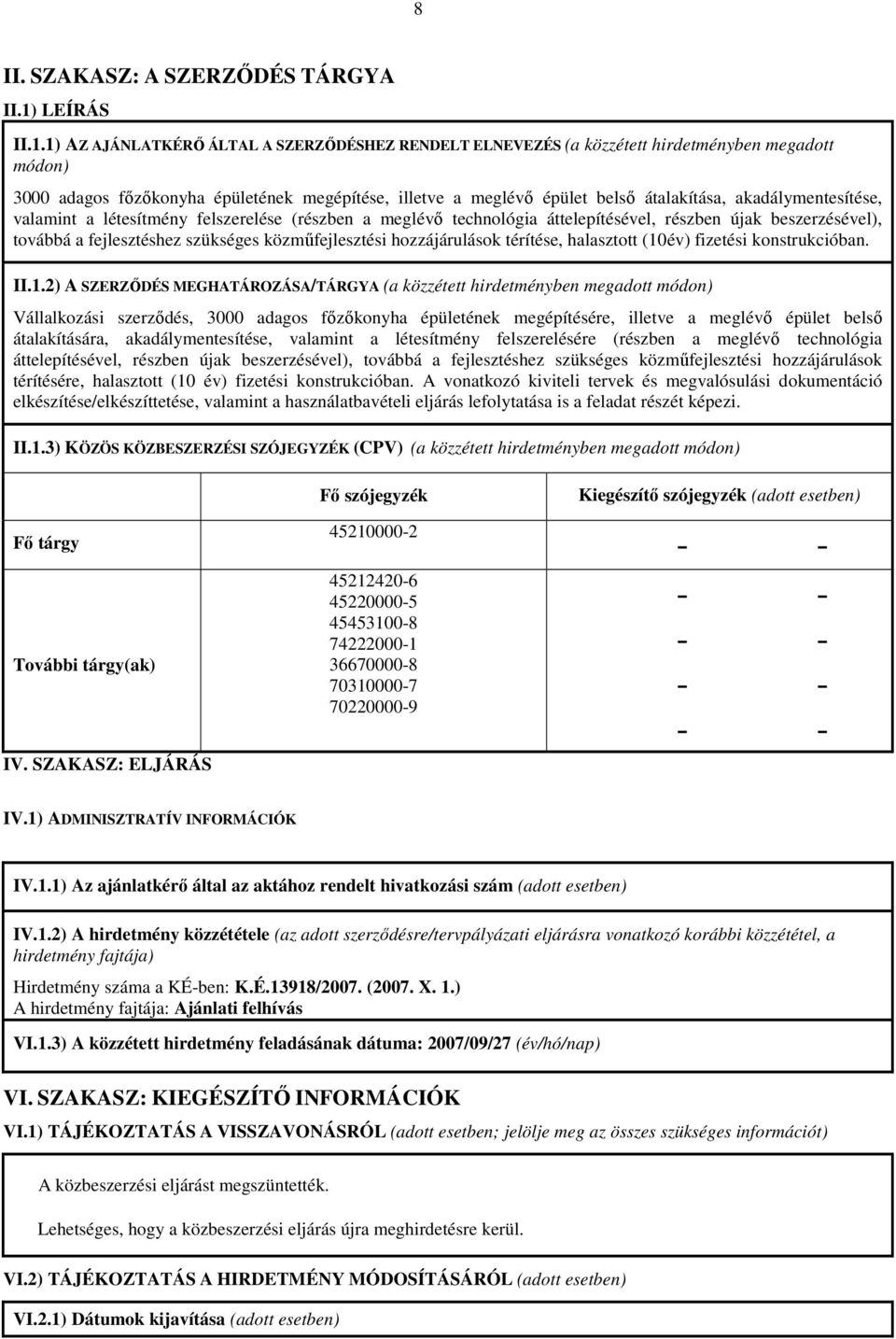 1) AZ AJÁNLATKÉRİ ÁLTAL A SZERZİDÉSHEZ RENDELT ELNEVEZÉS (a közzétett hirdetményben megadott módon) 3000 adagos fızıkonyha épületének megépítése, illetve a meglévı épület belsı átalakítása,