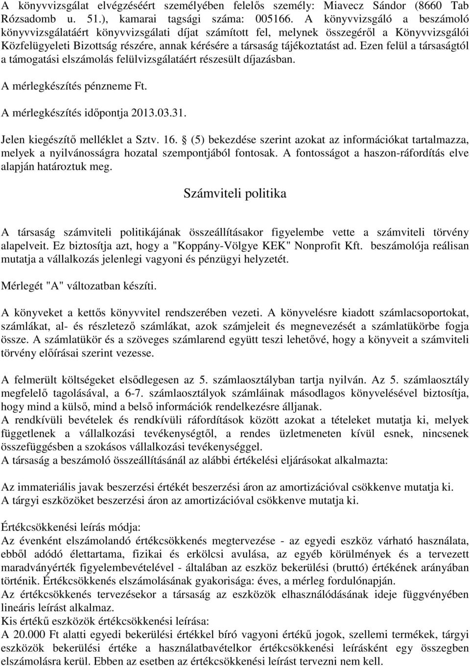 Ezen felül a társaságtól a támogatási elszámolás felülvizsgálatáért részesült díjazásban. A mérlegkészítés pénzneme Ft. A mérlegkészítés időpontja 2013.03.31. Jelen kiegészítő melléklet a Sztv. 16.