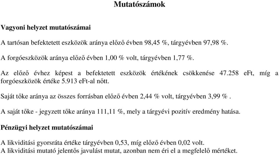 258 eft, míg a forgóeszközök értéke 5.913 eft-al nőtt. Saját tőke aránya az összes forrásban előző évben 2,44 % volt, tárgyévben 3,99 %.