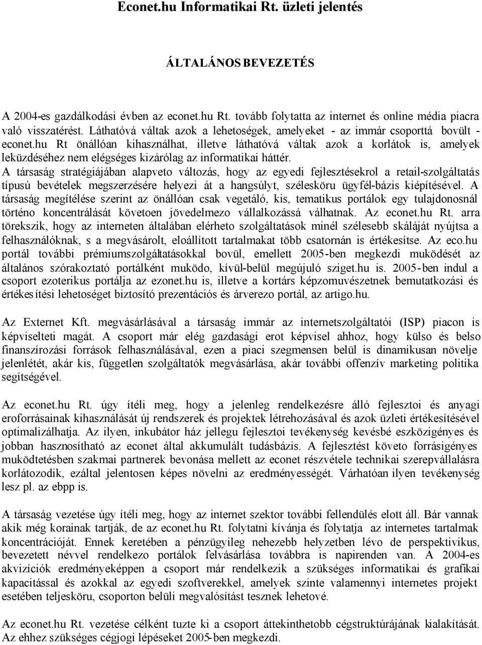 hu Rt önállóan kihasználhat, illetve láthatóvá váltak azok a korlátok is, amelyek leküzdéséhez nem elégséges kizárólag az informatikai háttér.