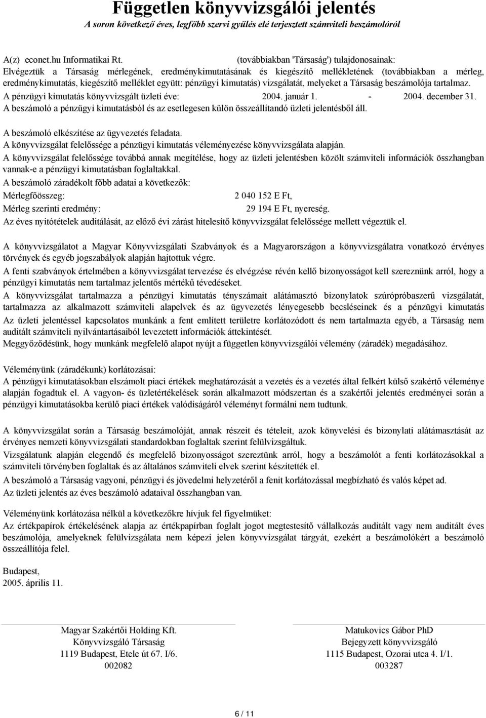 pénzügyi kimutatás) vizsgálatát, melyeket a Társaság beszámolója tartalmaz. A pénzügyi kimutatás könyvvizsgált üzleti éve: 2004. január 1. - 2004. december 31.