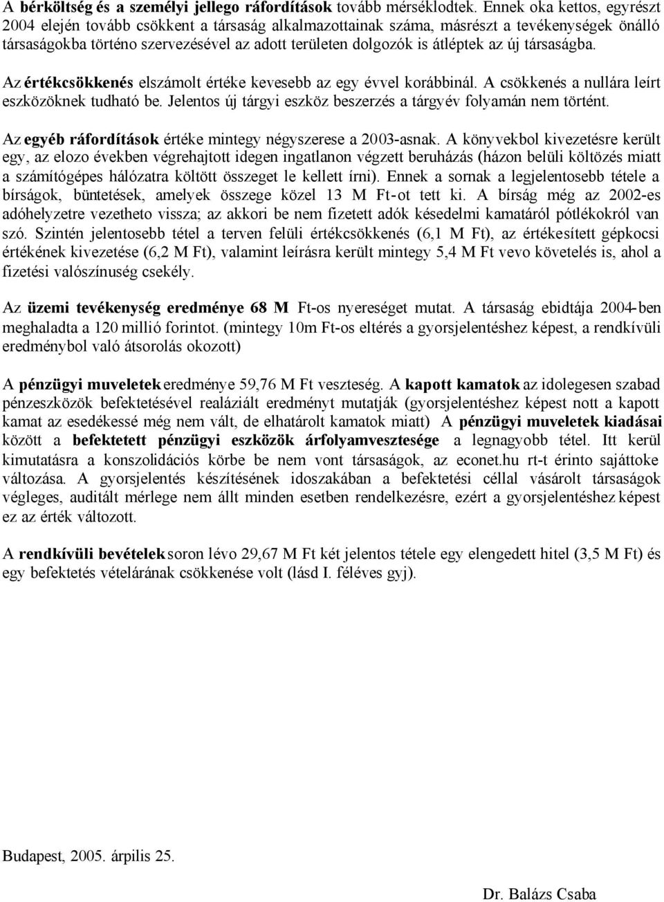 új társaságba. Az értékcsökkenés elszámolt értéke kevesebb az egy évvel korábbinál. A csökkenés a nullára leírt eszközöknek tudható be.