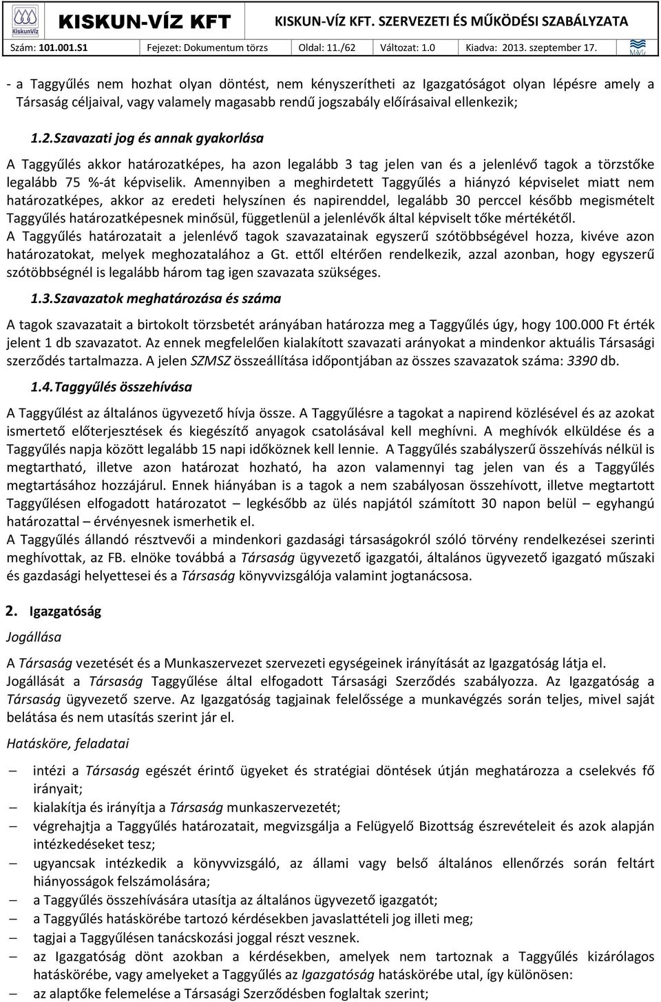 Amennyiben a meghirdetett Taggyűlés a hiányzó képviselet miatt nem határozatképes, akkor az eredeti helyszínen és napirenddel, legalább 30 perccel később megismételt Taggyűlés határozatképesnek