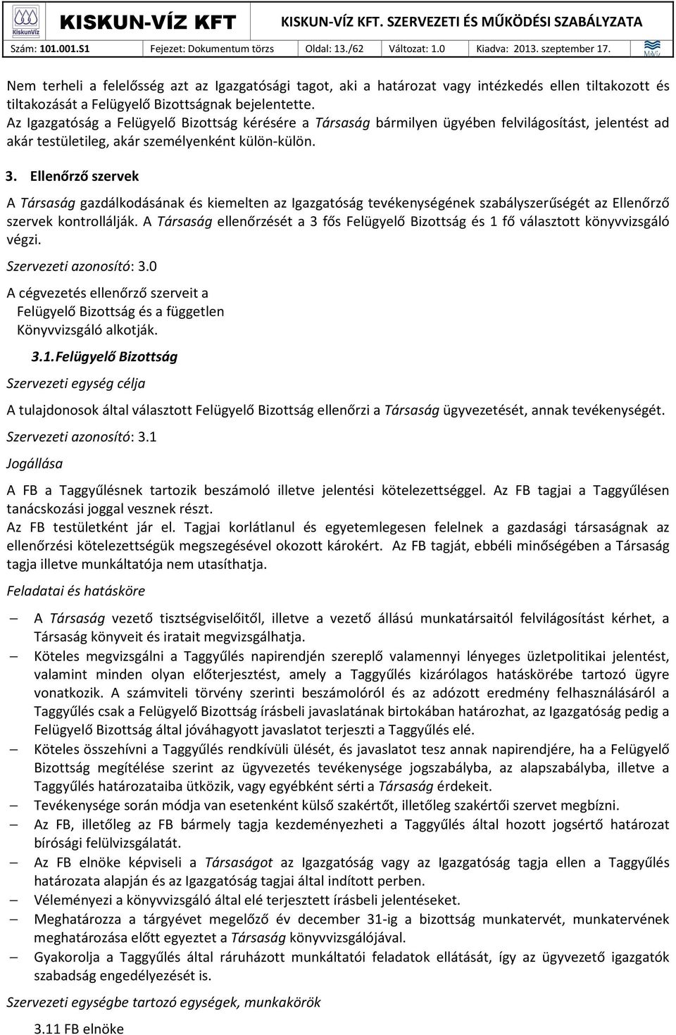 Az Igazgatóság a Felügyelő Bizottság kérésére a Társaság bármilyen ügyében felvilágosítást, jelentést ad akár testületileg, akár személyenként külön-külön. 3.