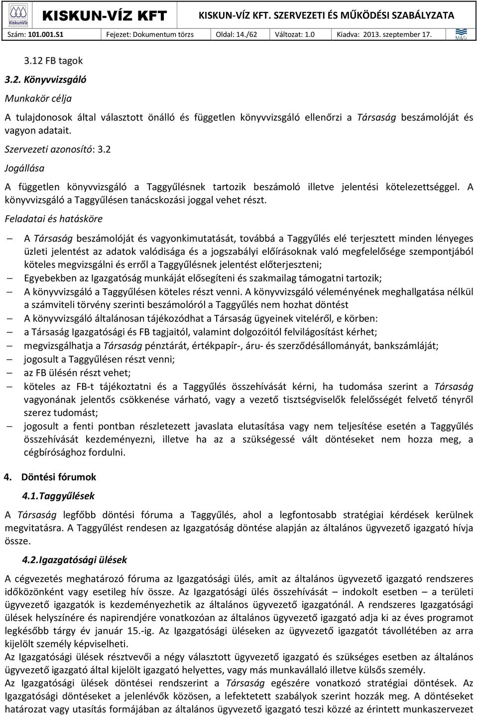 Feladatai és hatásköre A Társaság beszámolóját és vagyonkimutatását, továbbá a Taggyűlés elé terjesztett minden lényeges üzleti jelentést az adatok valódisága és a jogszabályi előírásoknak való