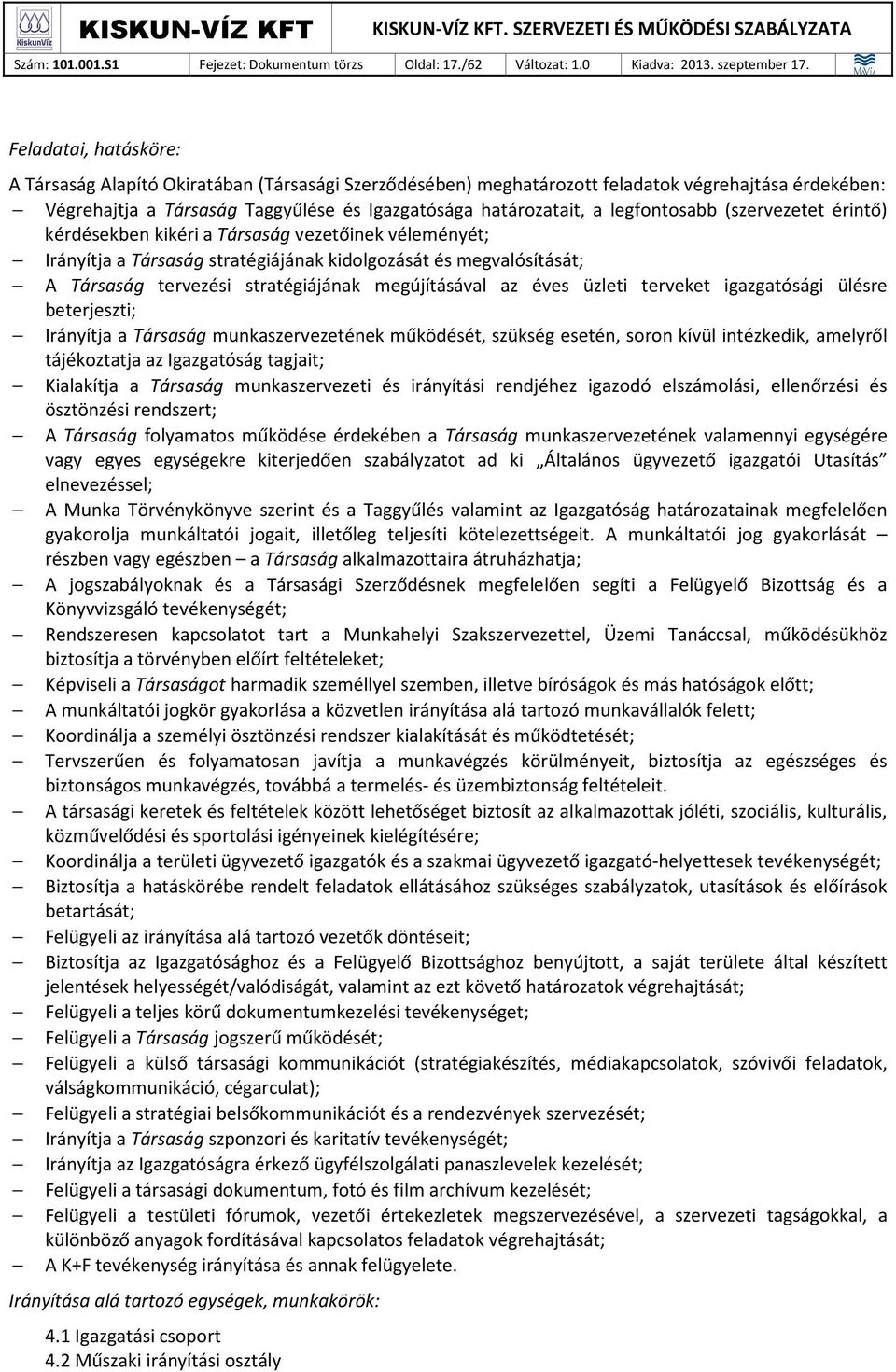 legfontosabb (szervezetet érintő) kérdésekben kikéri a Társaság vezetőinek véleményét; Irányítja a Társaság stratégiájának kidolgozását és megvalósítását; A Társaság tervezési stratégiájának