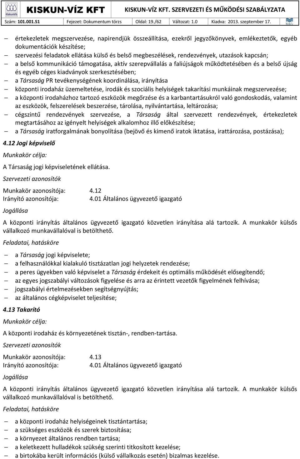 rendezvények, utazások kapcsán; a belső kommunikáció támogatása, aktív szerepvállalás a faliújságok működtetésében és a belső újság és egyéb céges kiadványok szerkesztésében; a Társaság PR