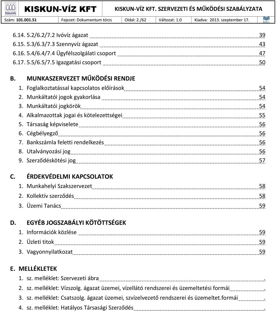 39 43 47 50 Foglalkoztatással kapcsolatos előírások Munkáltatói jogok gyakorlása Munkáltatói jogkörök Alkalmazottak jogai és kötelezettségei Társaság képviselete Cégbélyegző Bankszámla feletti