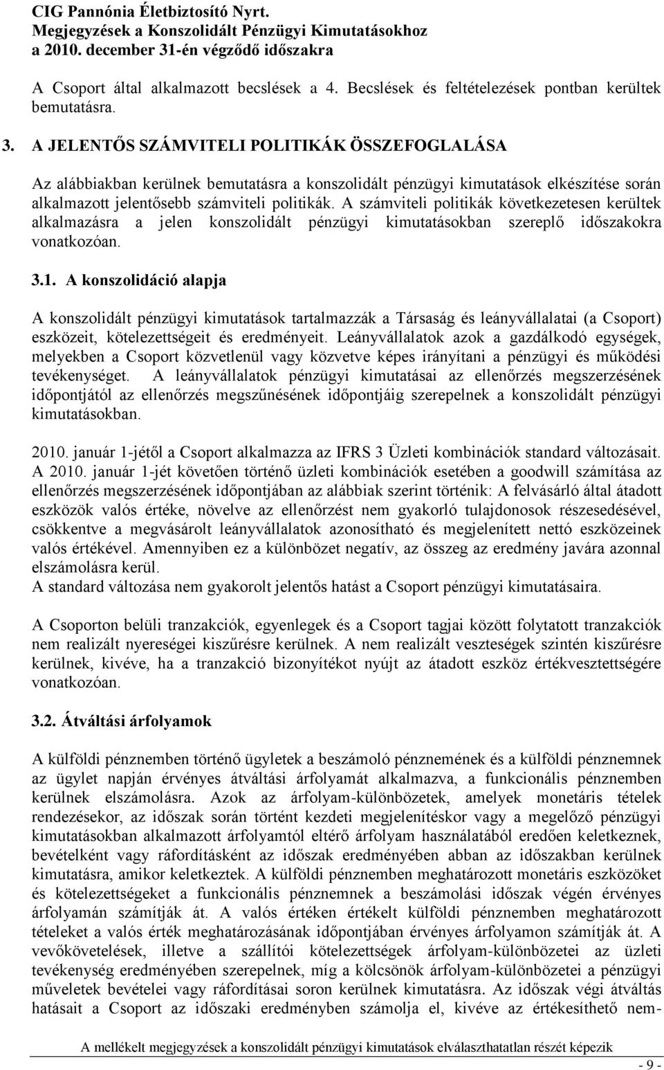 A számviteli politikák következetesen kerültek alkalmazásra a jelen konszolidált pénzügyi kimutatásokban szereplő időszakokra vonatkozóan. 3.1.