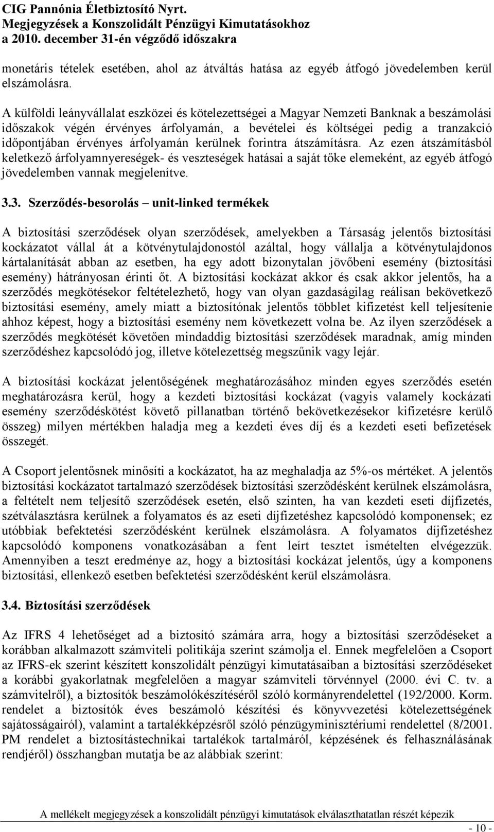 árfolyamán kerülnek forintra átszámításra. Az ezen átszámításból keletkező árfolyamnyereségek- és veszteségek hatásai a saját tőke elemeként, az egyéb átfogó jövedelemben vannak megjelenítve. 3.