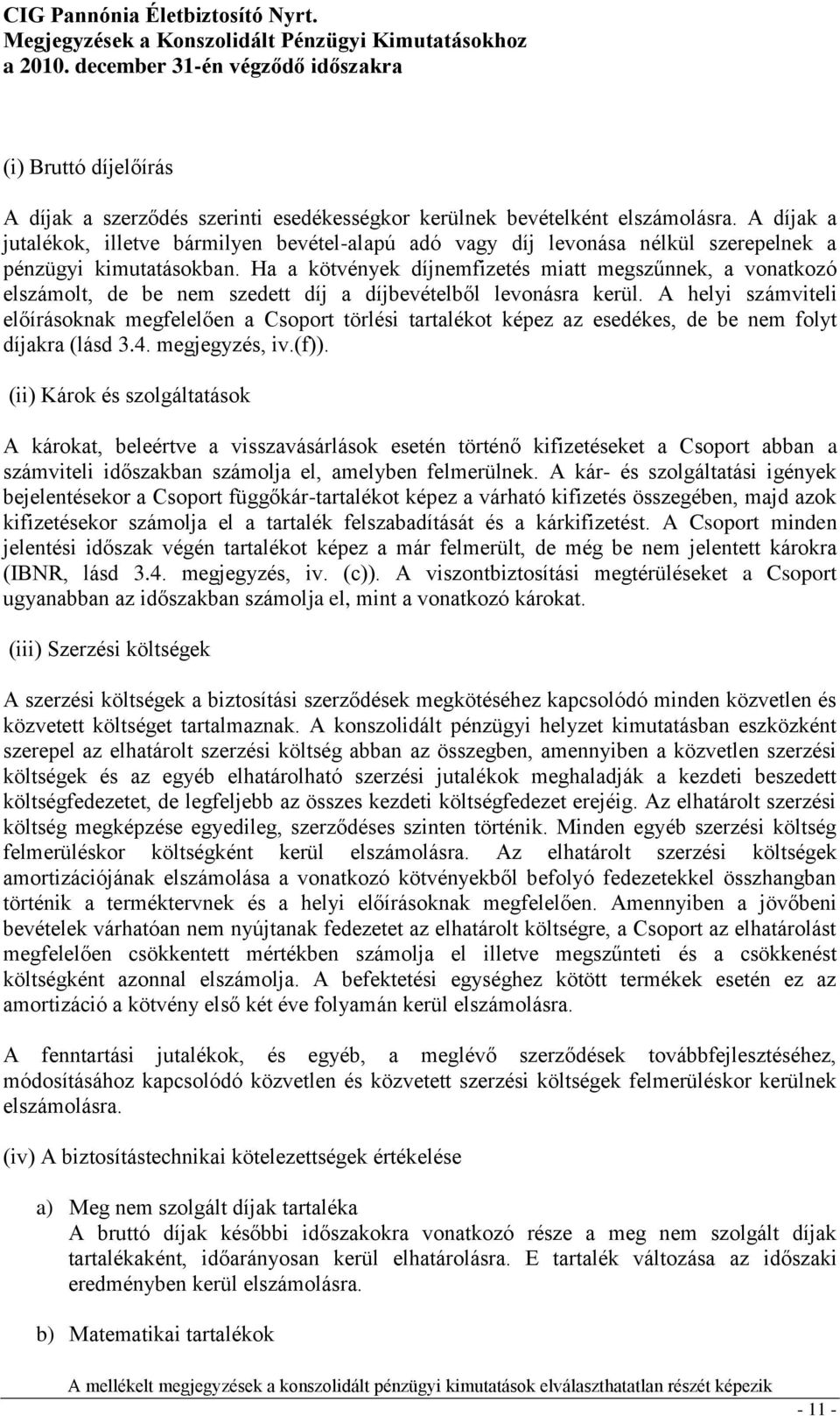 Ha a kötvények díjnemfizetés miatt megszűnnek, a vonatkozó elszámolt, de be nem szedett díj a díjbevételből levonásra kerül.