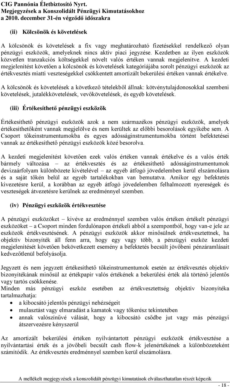 A kezdeti megjelenítést követően a kölcsönök és követelések kategóriájába sorolt pénzügyi eszközök az értékvesztés miatti veszteségekkel csökkentett amortizált bekerülési értéken vannak értékelve.