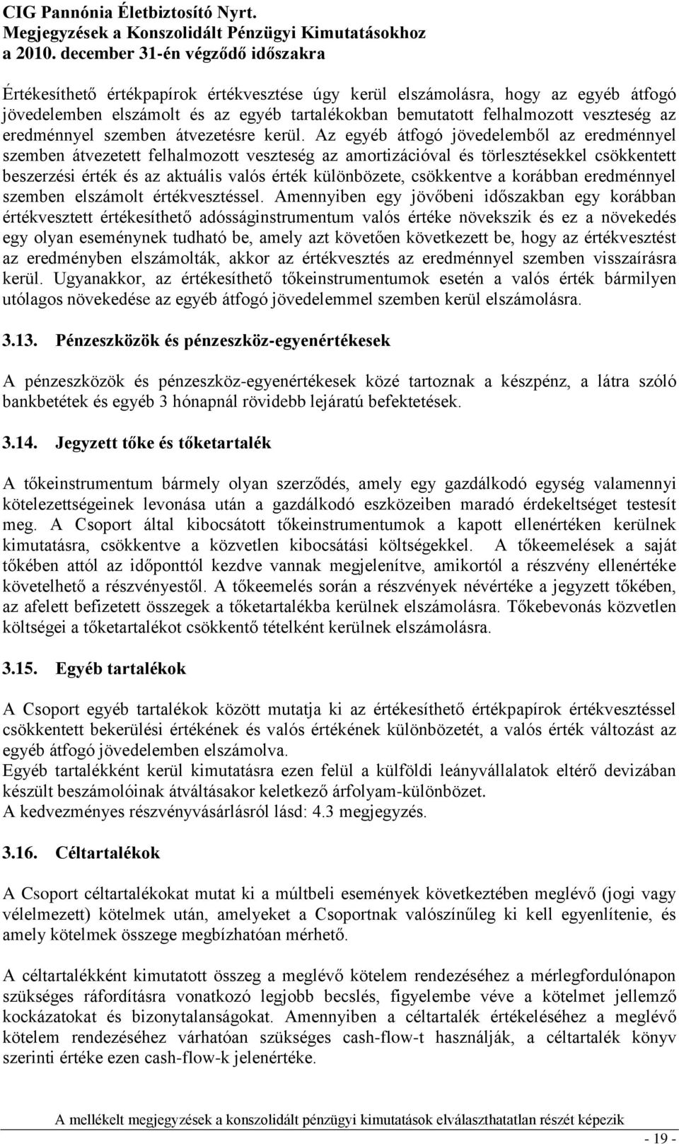 Az egyéb átfogó jövedelemből az eredménnyel szemben átvezetett felhalmozott veszteség az amortizációval és törlesztésekkel csökkentett beszerzési érték és az aktuális valós érték különbözete,