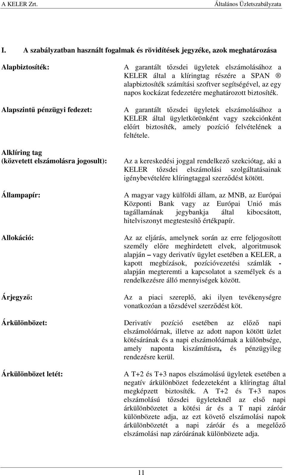 biztosíték. A garantált tőzsdei ügyletek elszámolásához a KELER által ügyletkörönként vagy szekciónként előírt biztosíték, amely pozíció felvételének a feltétele.