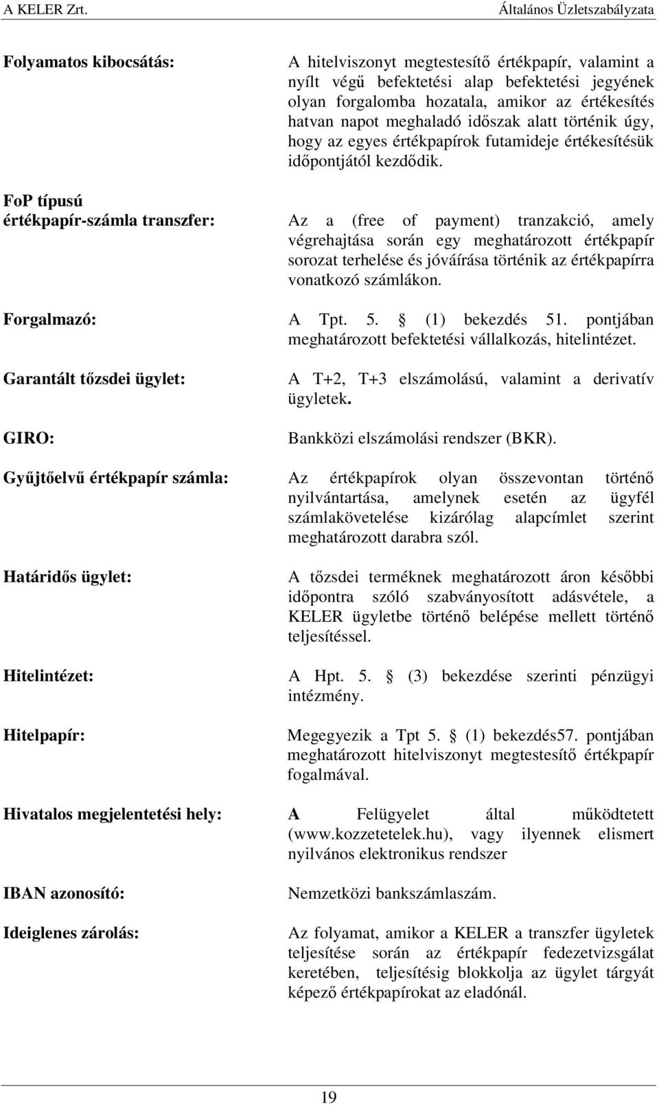 FoP típusú értékpapír-számla transzfer: Az a (free of payment) tranzakció, amely végrehajtása során egy meghatározott értékpapír sorozat terhelése és jóváírása történik az értékpapírra vonatkozó