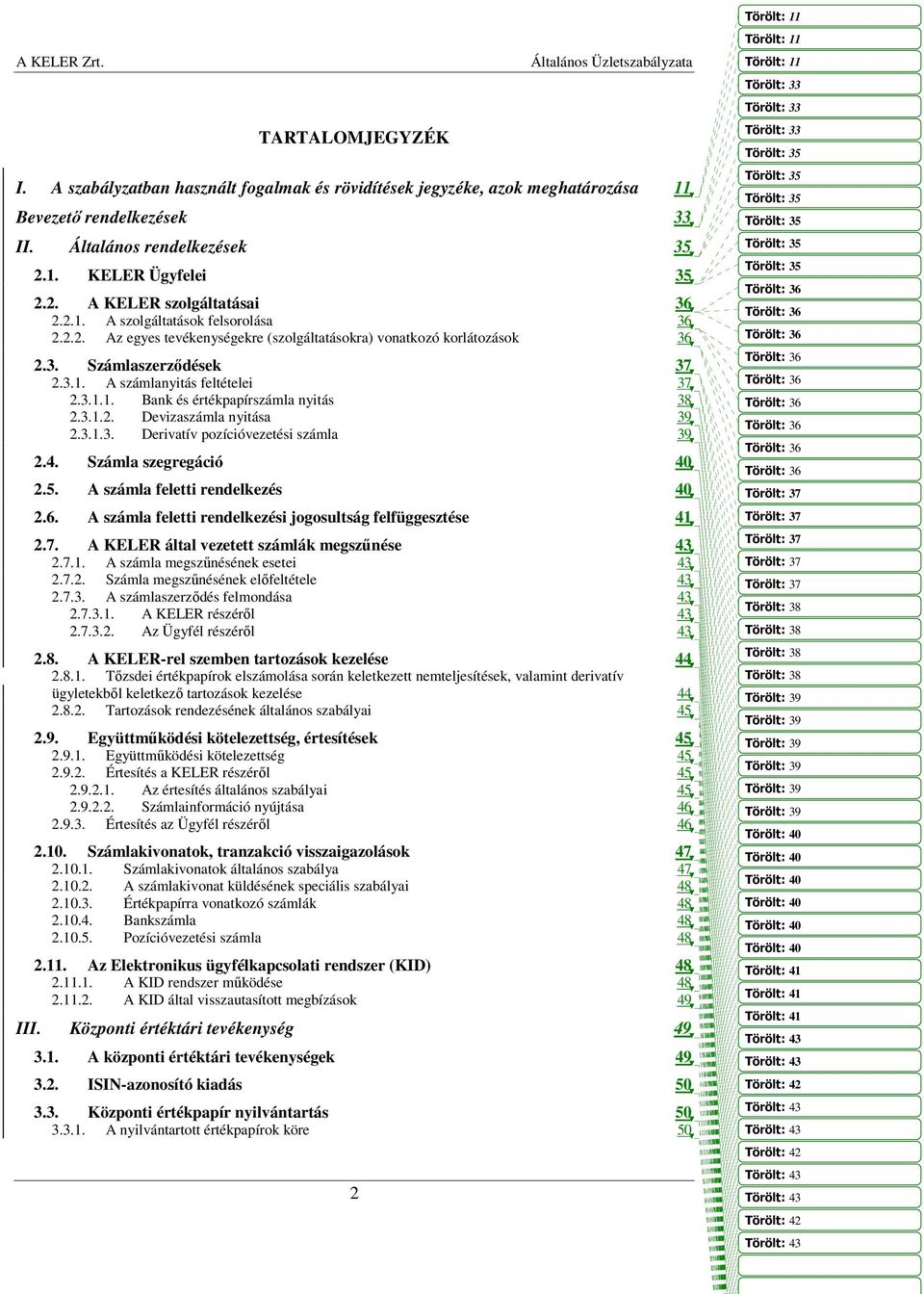 3.1.1. Bank és értékpapírszámla nyitás 38 2.3.1.2. Devizaszámla nyitása 39 2.3.1.3. Derivatív pozícióvezetési számla 39 2.4. Számla szegregáció 40 2.5. A számla feletti rendelkezés 40 2.6.