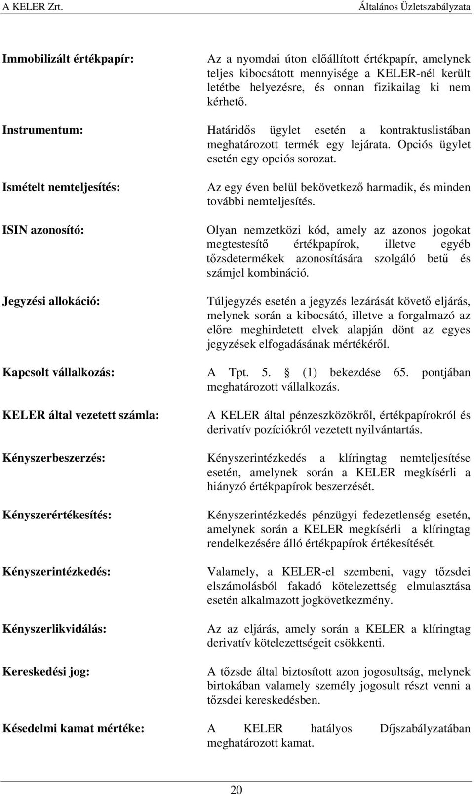 Ismételt nemteljesítés: ISIN azonosító: Jegyzési allokáció: Az egy éven belül bekövetkező harmadik, és minden további nemteljesítés.