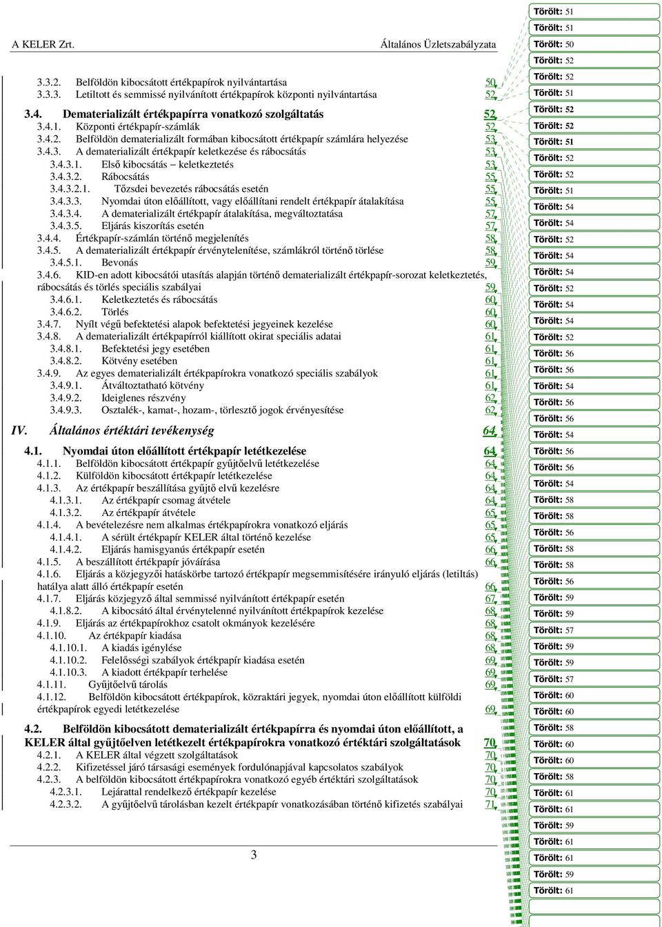 4.3.1. Első kibocsátás keletkeztetés 53 3.4.3.2. Rábocsátás 55 3.4.3.2.1. Tőzsdei bevezetés rábocsátás esetén 55 3.4.3.3. Nyomdai úton előállított, vagy előállítani rendelt értékpapír átalakítása 55 3.