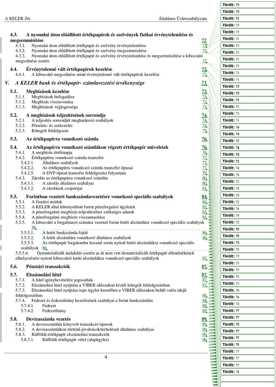 4. Érvénytelenné vált értékpapírok kezelése 72 4.4.1. A kibocsátó megszűnése miatt érvénytelenné vált értékpapírok kezelése 72 V. A KELER bank és értékpapír- számlavezetési tevékenysége 73 5.1. Megbízások kezelése 73 5.