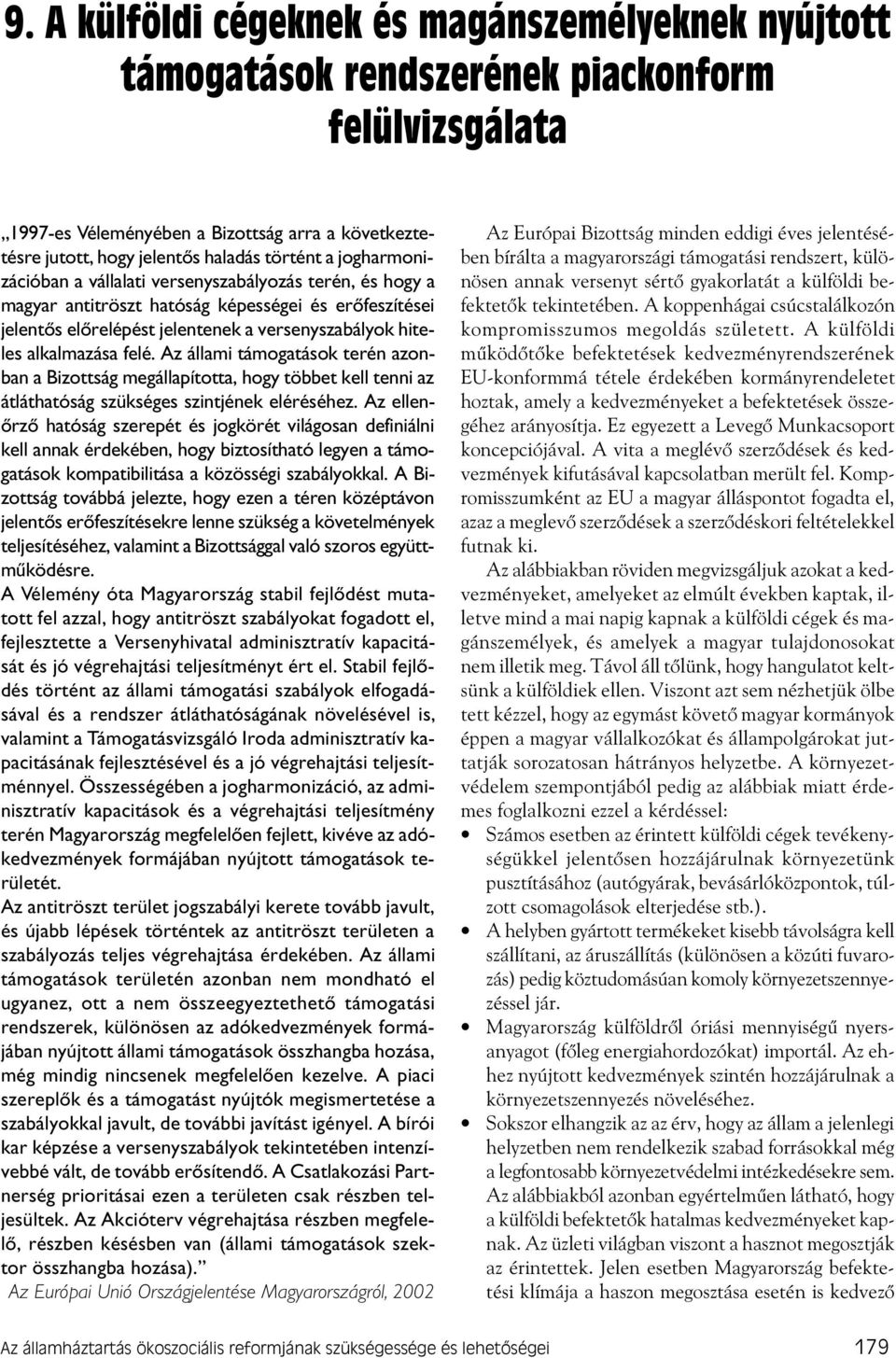 Az állami támogatások terén azonban a Bizottság megállapította, hogy többet kell tenni az átláthatóság szükséges szintjének eléréséhez.