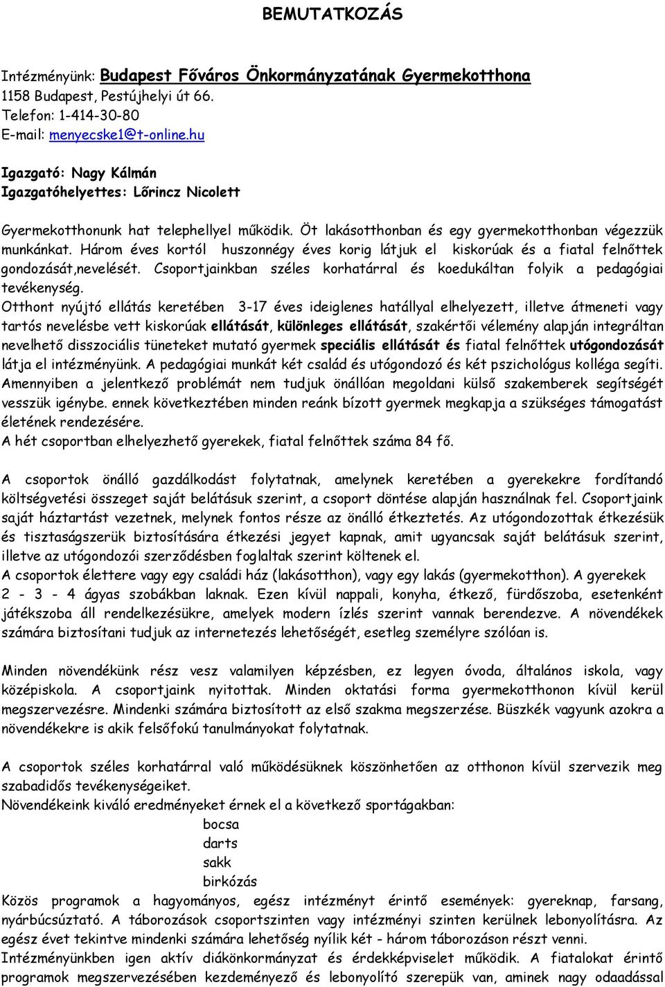 Három éves kortól huszonnégy éves korig látjuk el kiskorúak és a fiatal felnőttek gondozását,nevelését. Csoportjainkban széles korhatárral és koedukáltan folyik a pedagógiai tevékenység.