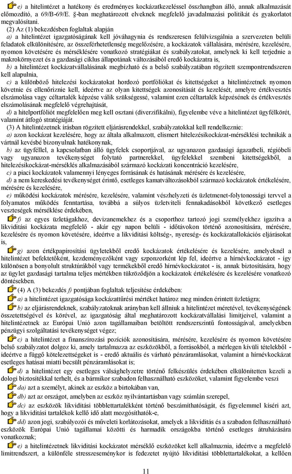 (2) Az (1) bekezdésben foglaltak alapján a) a hitelintézet igazgatóságának kell jóváhagynia és rendszeresen felülvizsgálnia a szervezeten belüli feladatok elkülönítésére, az összeférhetetlenség