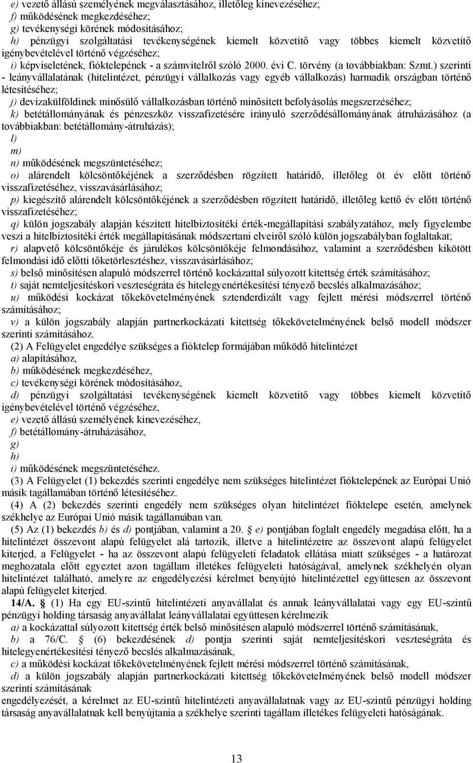 ) szerinti - leányvállalatának (hitelintézet, pénzügyi vállalkozás vagy egyéb vállalkozás) harmadik országban történő létesítéséhez; j) devizakülföldinek minősülő vállalkozásban történő minősített