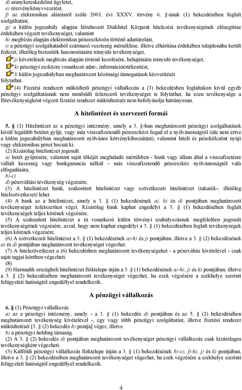 alapján elektronikus pénzeszközön történő adattárolást, i) a pénzügyi szolgáltatásból származó veszteség mérséklése, illetve elhárítása érdekében tulajdonába került fedezet, illetőleg biztosíték