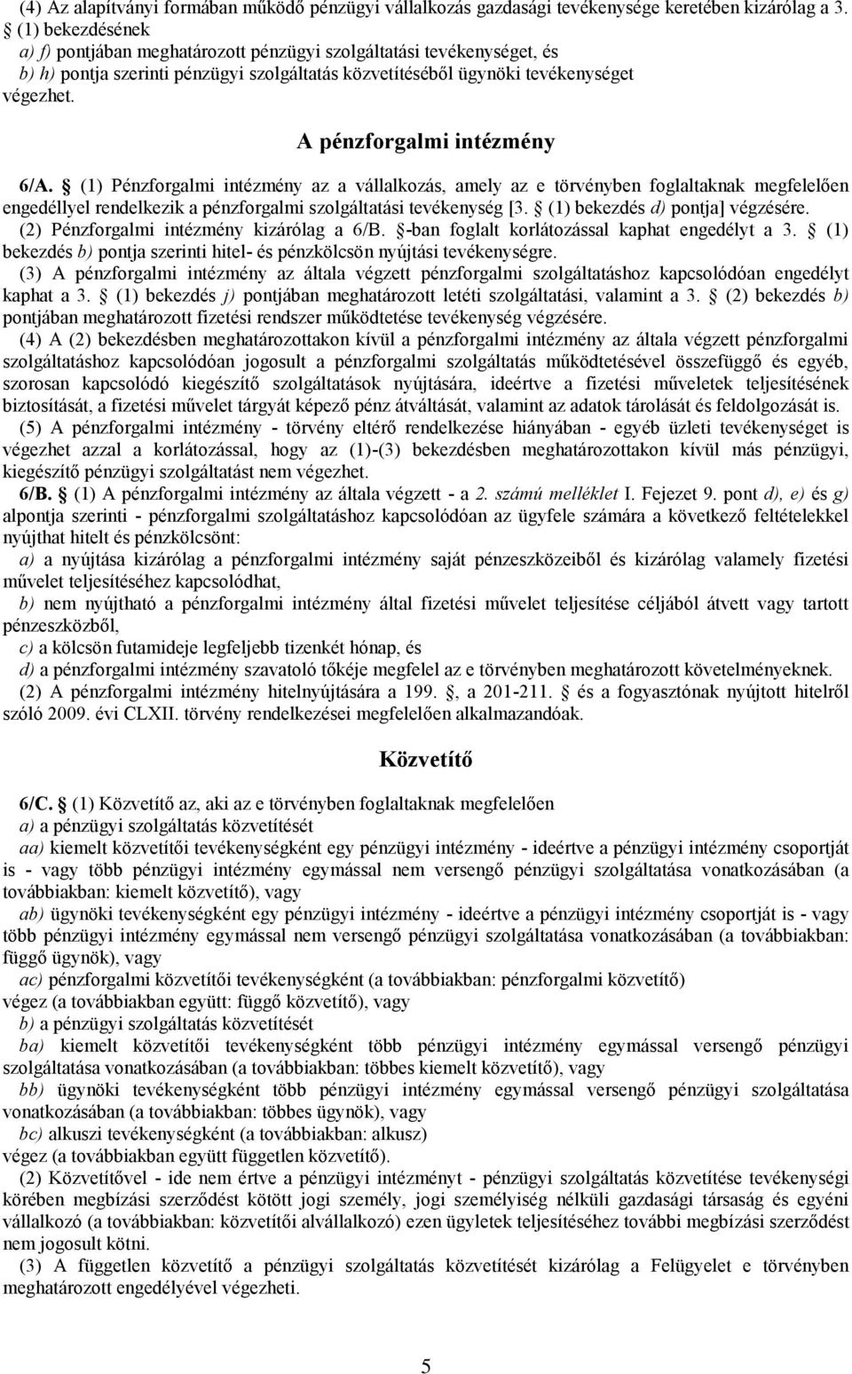 A pénzforgalmi intézmény 6/A. (1) Pénzforgalmi intézmény az a vállalkozás, amely az e törvényben foglaltaknak megfelelően engedéllyel rendelkezik a pénzforgalmi szolgáltatási tevékenység [3.