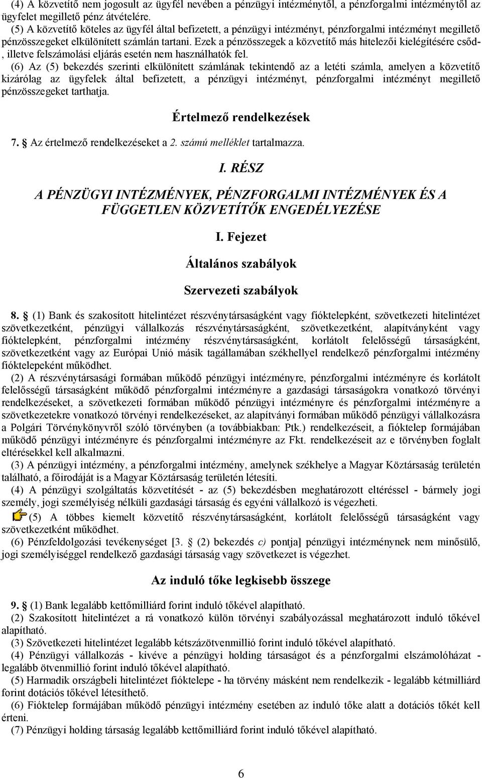 Ezek a pénzösszegek a közvetítő más hitelezői kielégítésére csőd-, illetve felszámolási eljárás esetén nem használhatók fel.